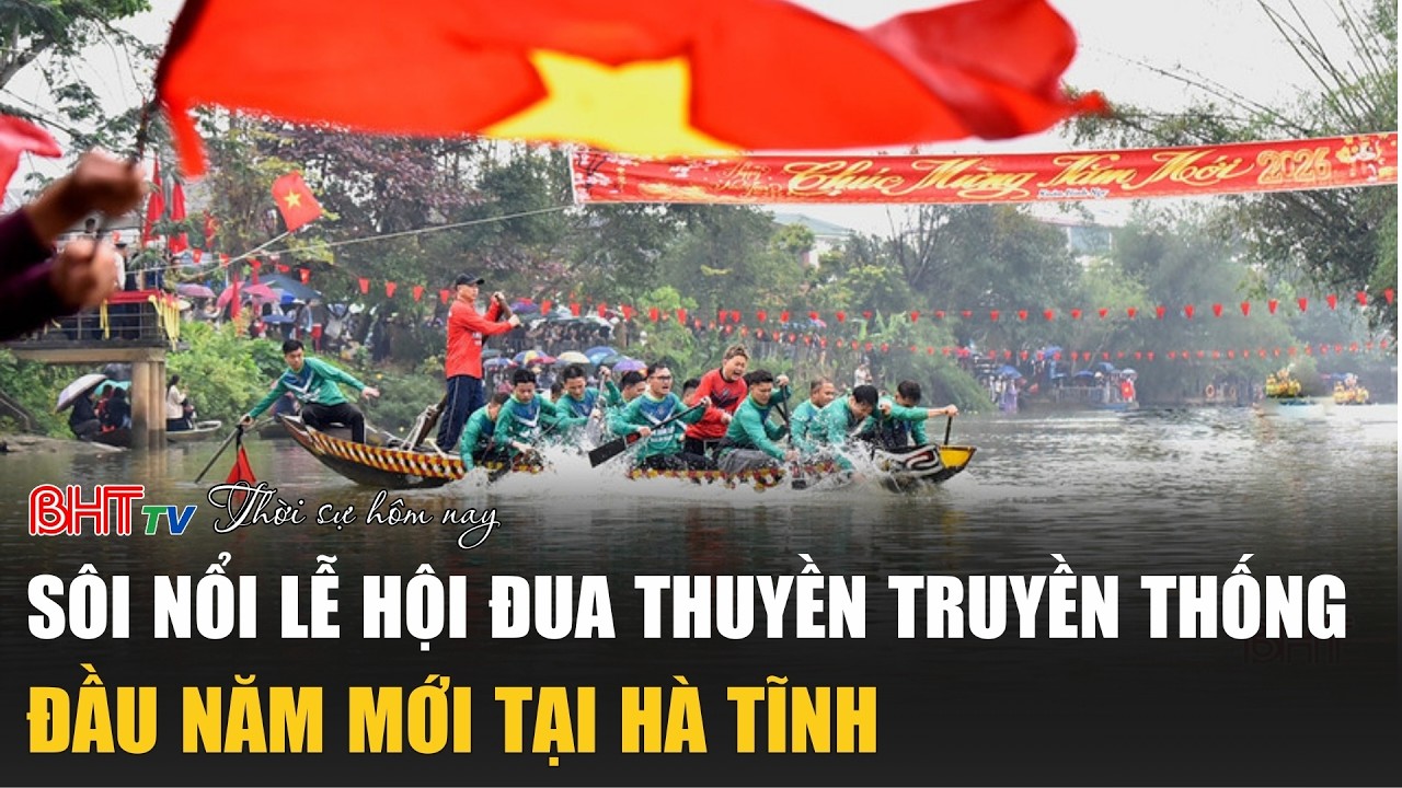 Thời sự tối mồng 3 Tết: Sôi nổi lễ hội đua thuyền truyền thống đầu năm mới tại Hà Tĩnh