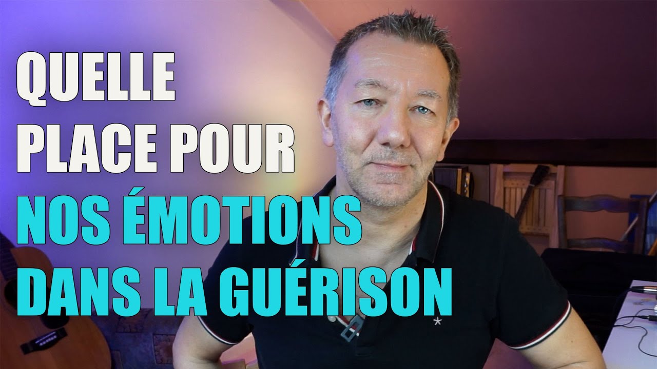 QUELLE PLACE ACCORDER À NOS ÉMOTIONS DANS LA GUÉRISON (#8)
