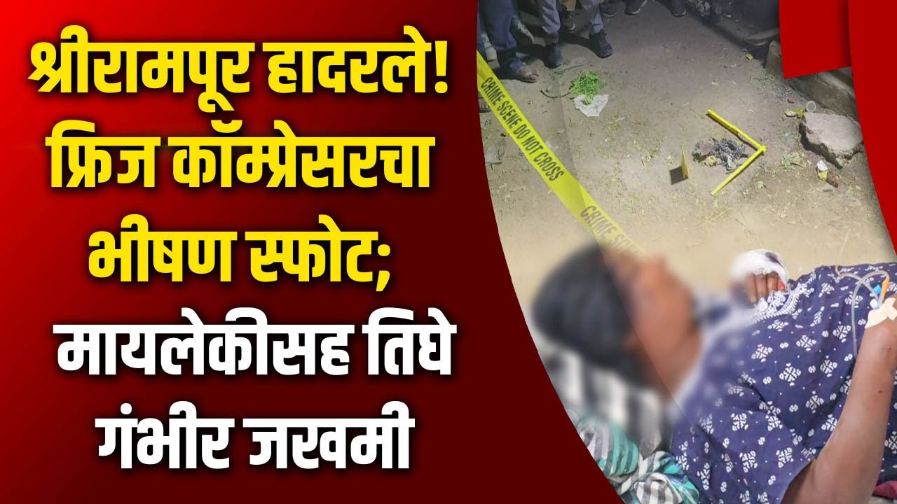 #shrirampur | श्रीरामपूर हादरले! फ्रिज कॉम्प्रेसरचा भीषण स्फोट; मायलेकीसह तिघे गंभीर जखमी.