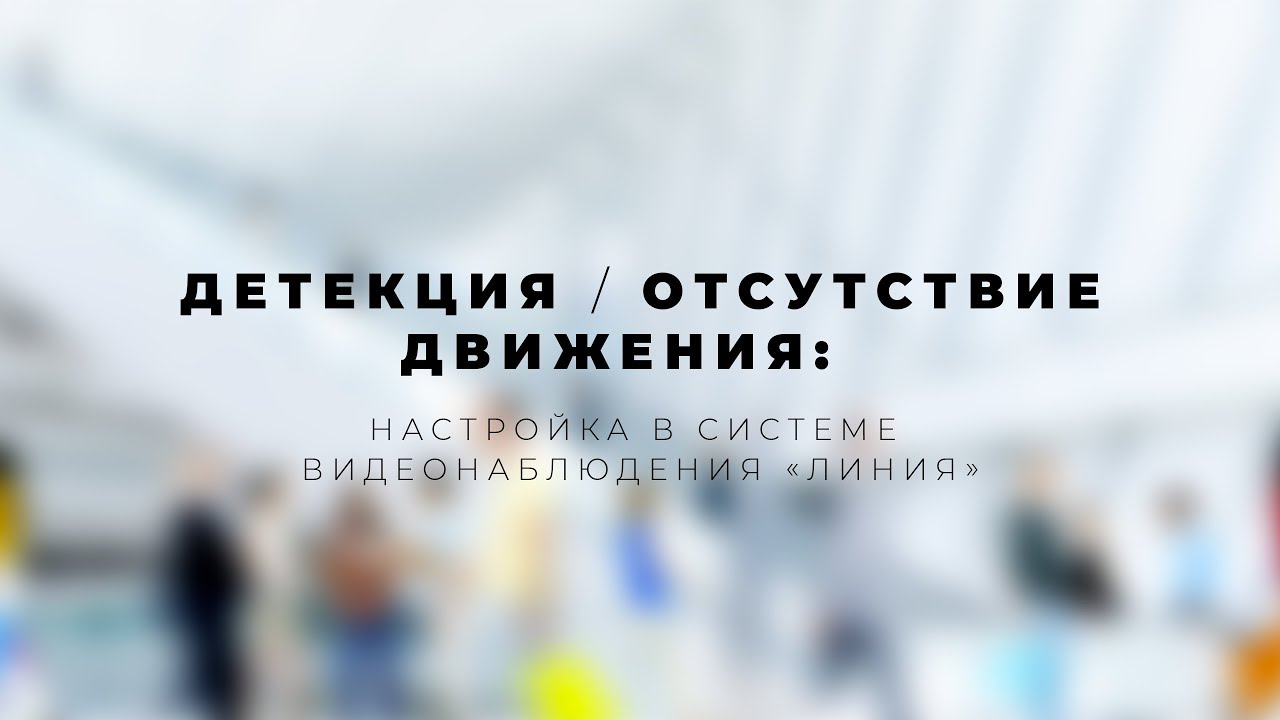 Детекция / отсутствие движения: настройка в системе видеонаблюдения 