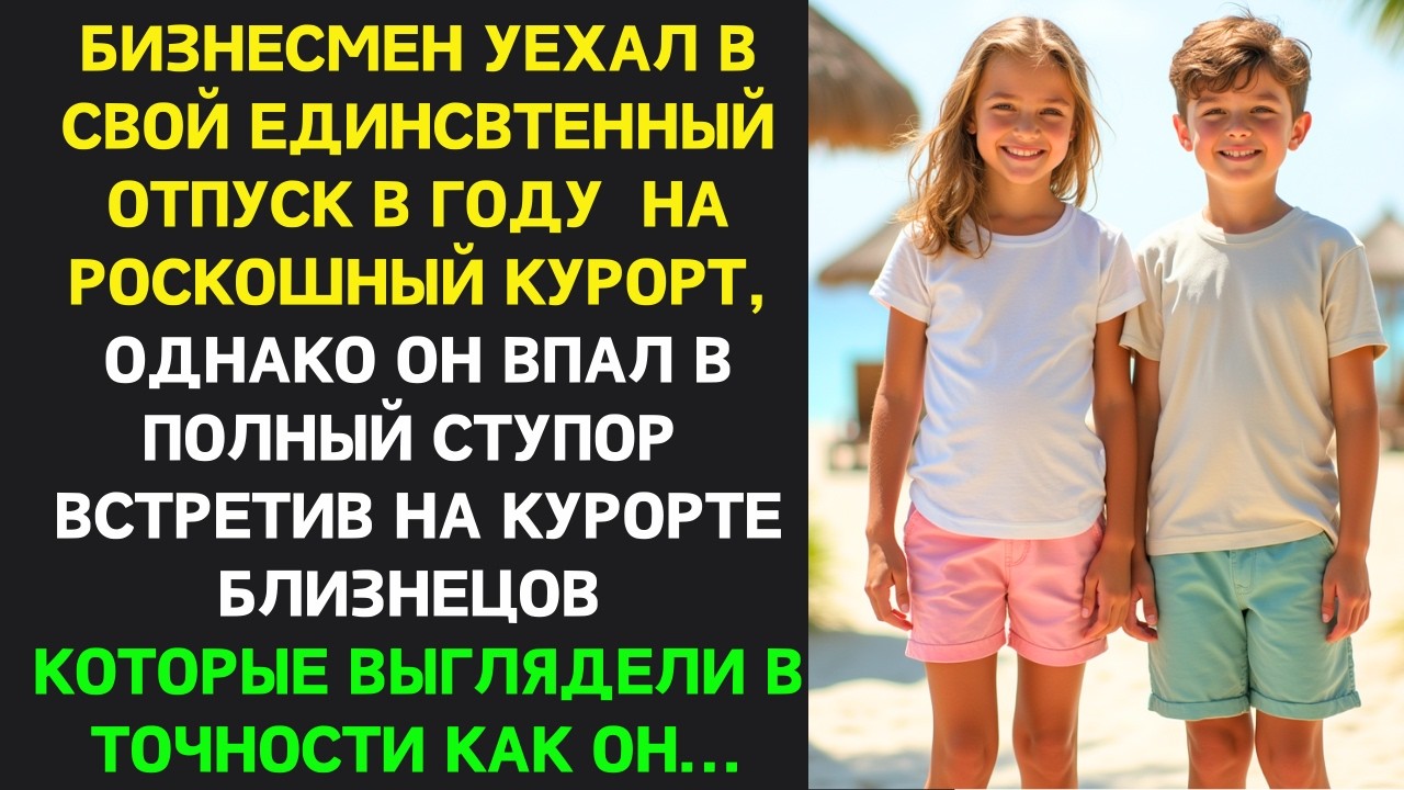 БИЗНЕСМЕН уехал в отпуск на курорт, но БЫЛ ПОТРЯСЁН, встретив БЛИЗНЕЦОВ, похожих НА НЕГО