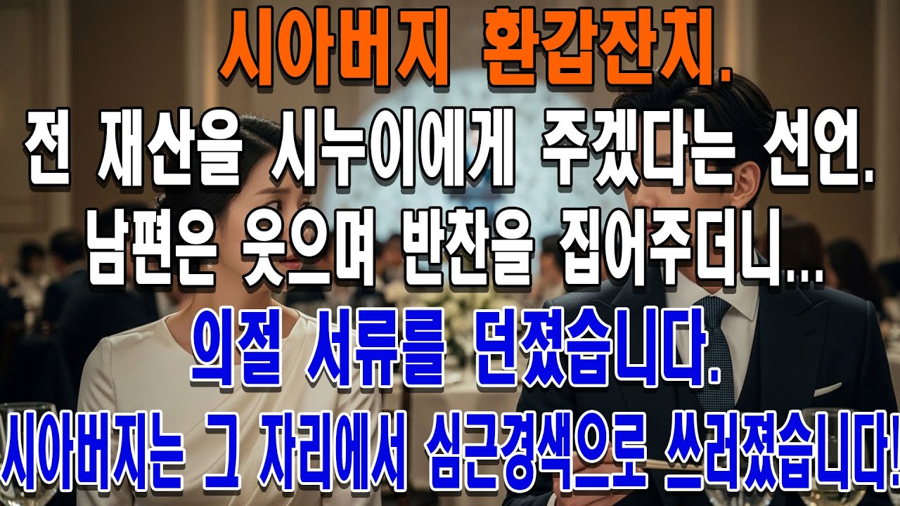 시아버지 환갑잔치. 전 재산을 시누이에게 주겠다는 선언.남편은 웃으며 반찬을 집어주더니... 의절 서류를 던졌습니다.시아버지는 그 자리에서 심근경색으로 쓰러졌습니다!