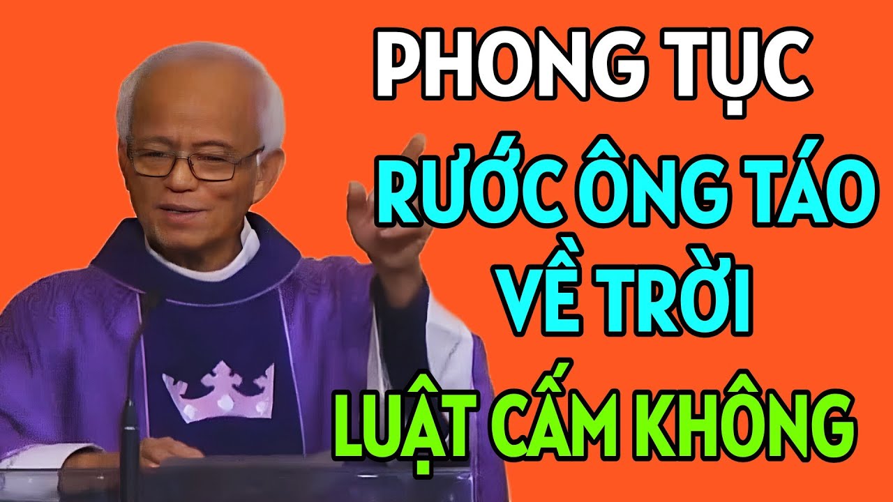 PHONG TỤC ĐÓN RƯỚC ÔNG TÁO VỀ TRỜI , NGƯỜI CÔNG GIÁO CÓ ĐƯỢC LÀM KHÔNG . CHA PHẠM QUANG HỒNG GIẢNG