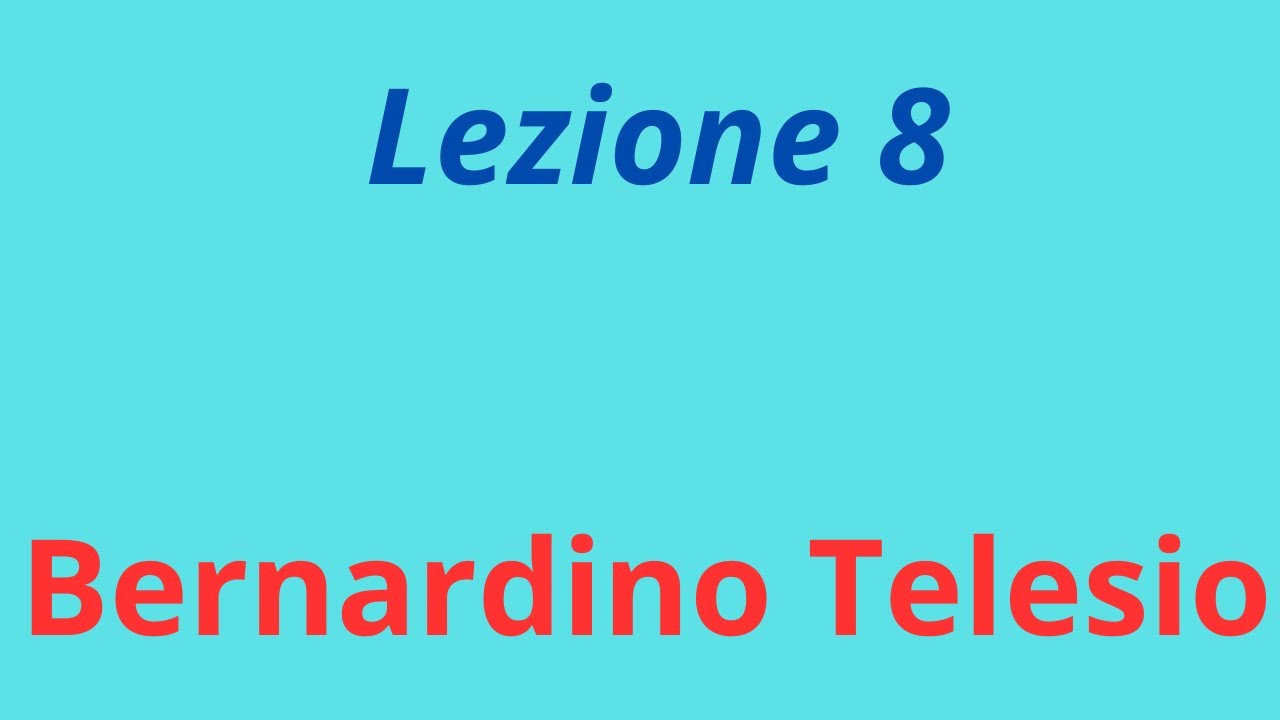 Lezione 8: Bernardino Telesio