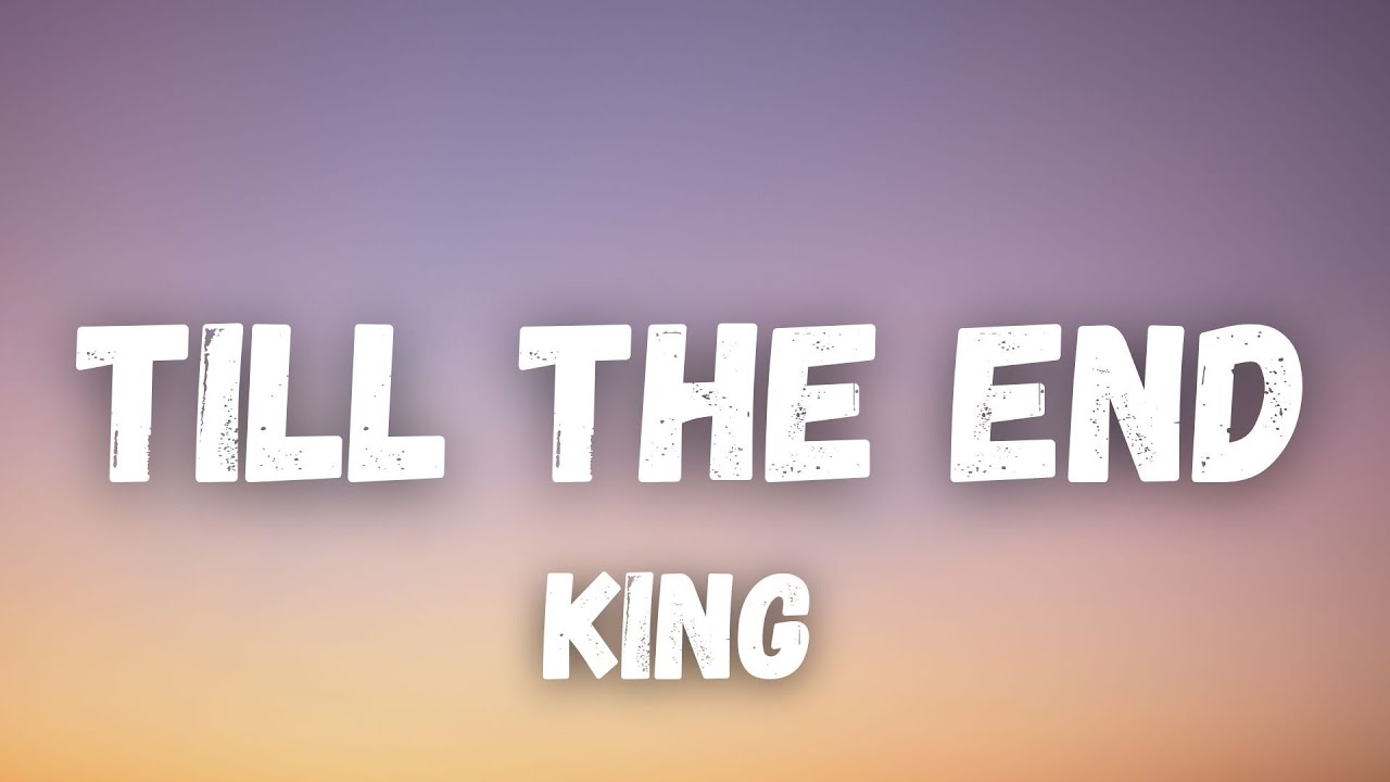 Till The End Lyrics &ndash; King