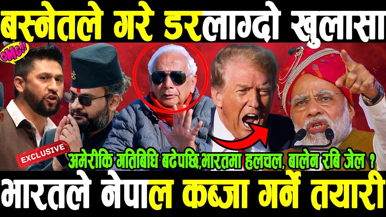 OMG भारतले नेपाल कब्जा गर्ने बस्नेतले गरे डरलाग्दो खुलासा,चुनाव अघि अमेरीकि दलाल बालेन रबि जेल जाने
