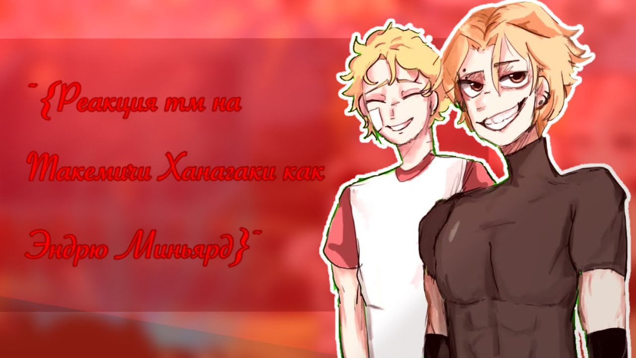 ~{Реакция ТМ на Такемичи как Эндрю Миньярд}~{Такемичи&Эндрю}~{описание}~{michi859}~