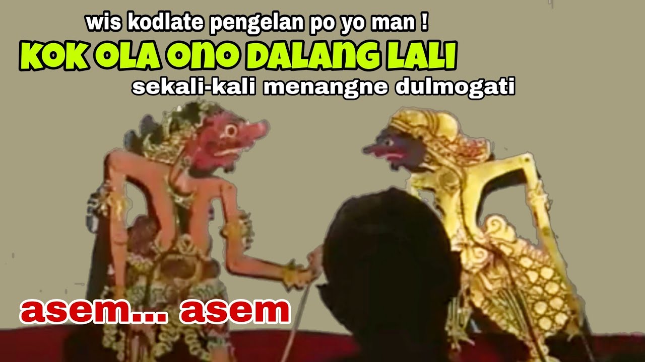 asem... asem...!! kok ola ono dalang lali gik menangne dulmogati yo man
