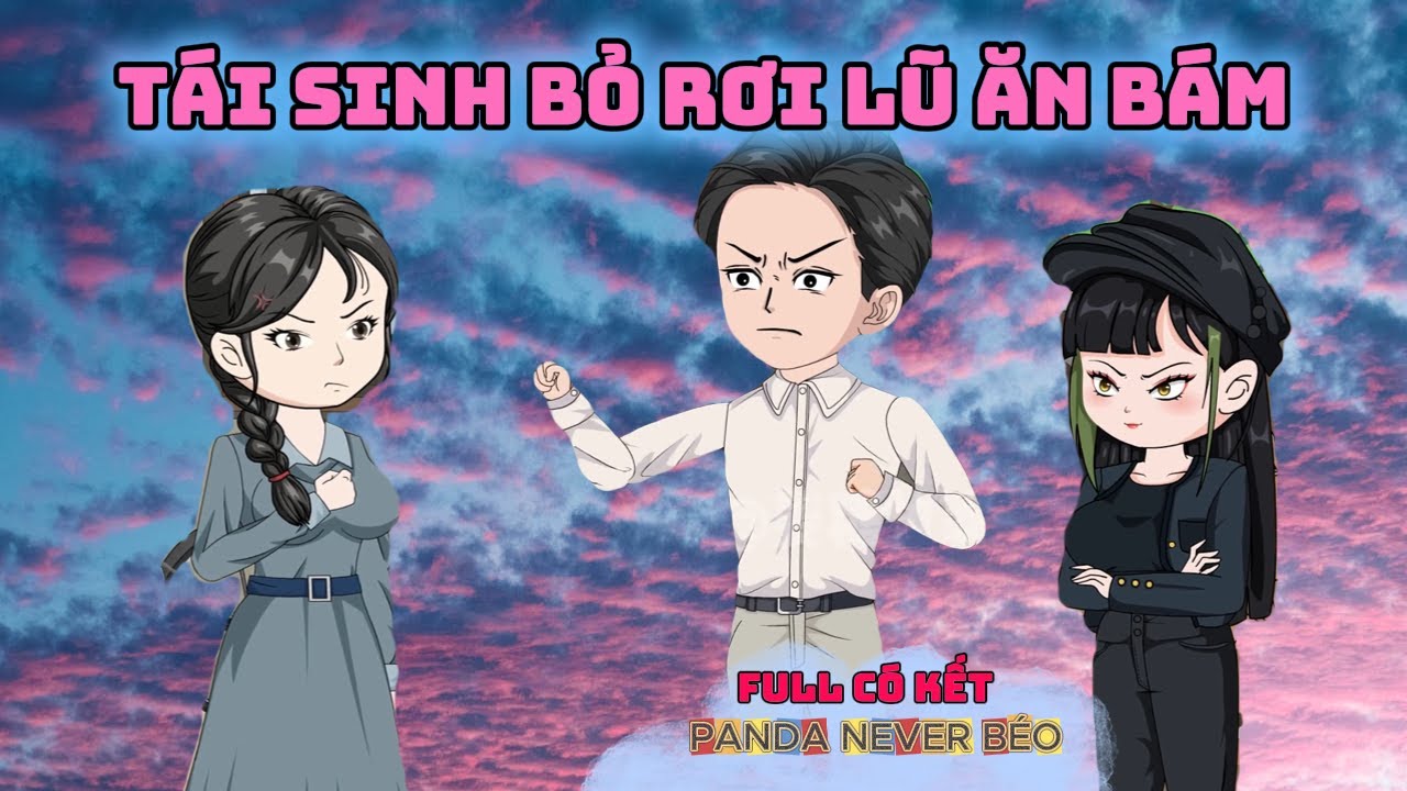 (FULL CÓ KẾT) TÁI SINH BỎ RƠI LŨ ĂN BÁM |Panda Never Béo