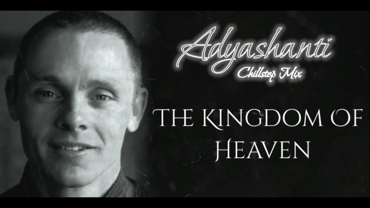 Adyashanti Chillstep Mix - The Kingdom Of Heaven