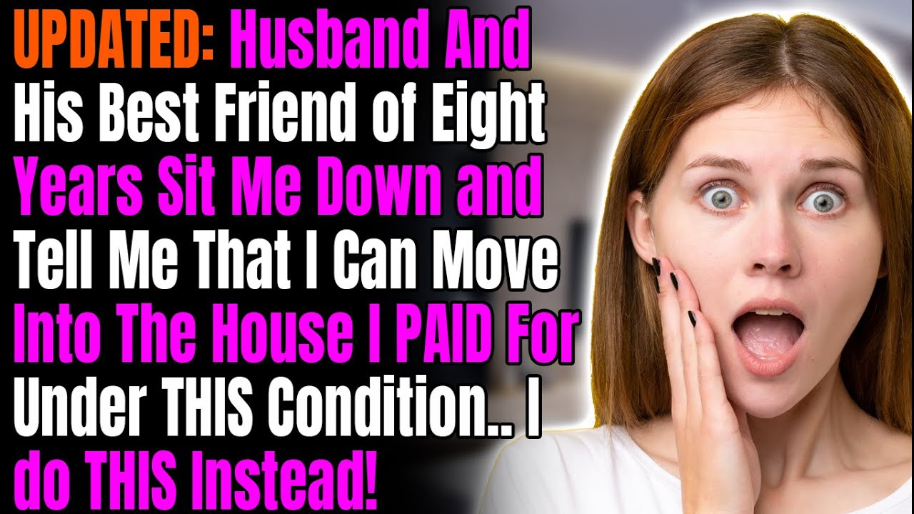 2 UPDATES: Husband & His Best Friend of 8 Years Sit Me Down and Tell Me That I Can Move Into House