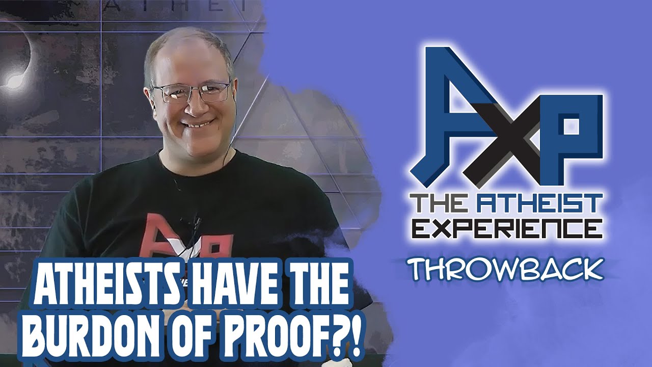 Atheists Have The Burden Of Proof? | The Atheist Experience: Throwback