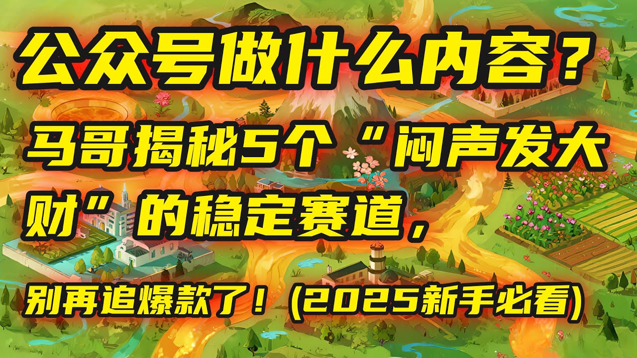 公众号做什么内容？| 马哥揭秘5个&ldquo;闷声发大财&rdquo;的稳定赛道，别再追爆款了！(2025新手必看)