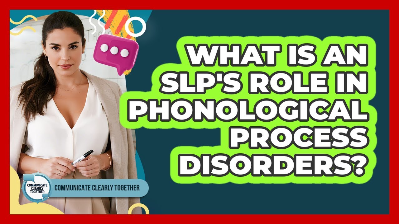 What Is An SLP's Role In Phonological Process Disorders? - Communicate Clearly Together