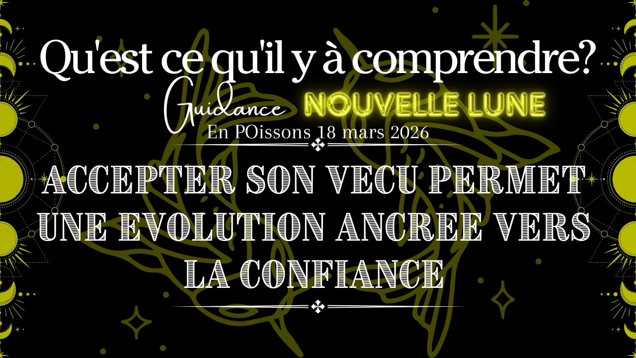 Accepter son vecu permet une evolution ancree vers la confiance ~ Nouvelle Lune en Poissons 2026