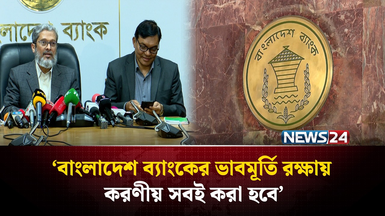 বাংলাদেশ ব্যাংকের ভাবমূর্তি রক্ষায় করণীয় সবই করা হবে: গভর্নর | Bangladesh Bank | NEWS24