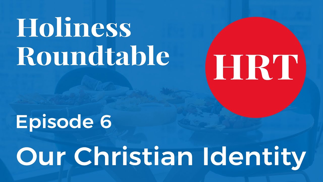 Holiness Roundtable Ep. 6: Our Christian Identity – Are We Saints or Sinners?