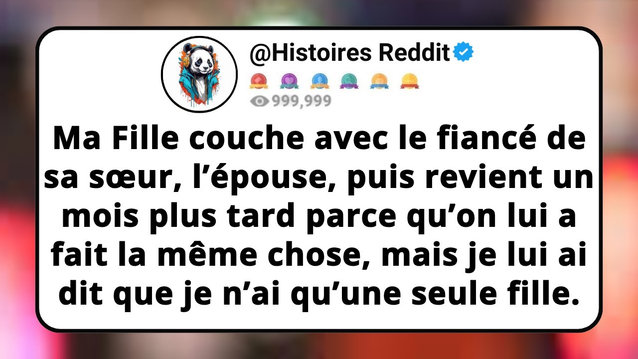 Ma Fille Couche Avec Le Fiancé De Sa Sœur, L’épouse, Puis Revient Un Mois Plus Tard Parce Qu’on...