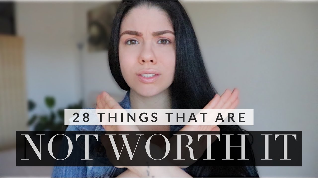28 THINGS THAT ARE NOT WORTH IT