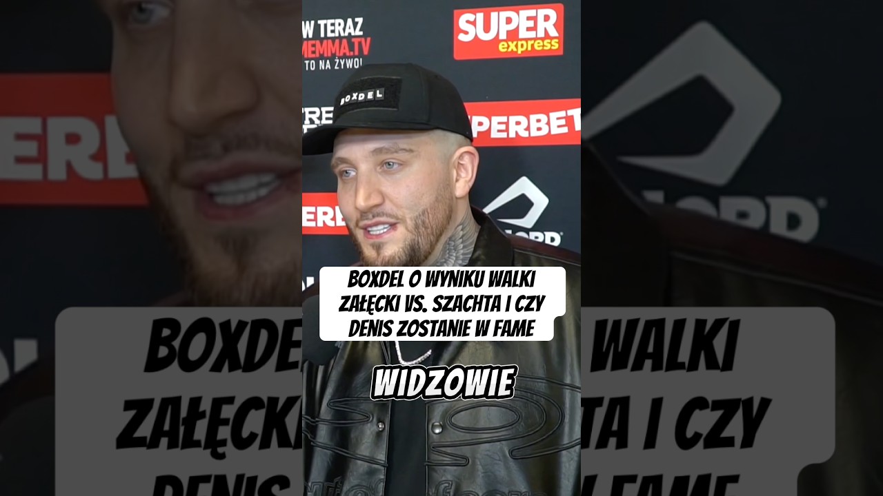 BOXDEL NA GORĄCO SKOMENTOWAŁ WYNIK WALKI ZAŁĘCKI VS SZACHTA ORAZ ZDRADZIŁ CZY DENIS ZOSTANIE W FAME