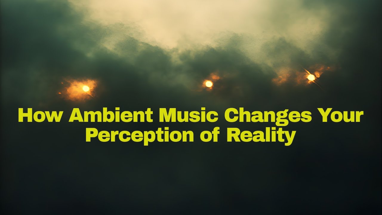 How Ambient Music Changes Your Perception of Reality