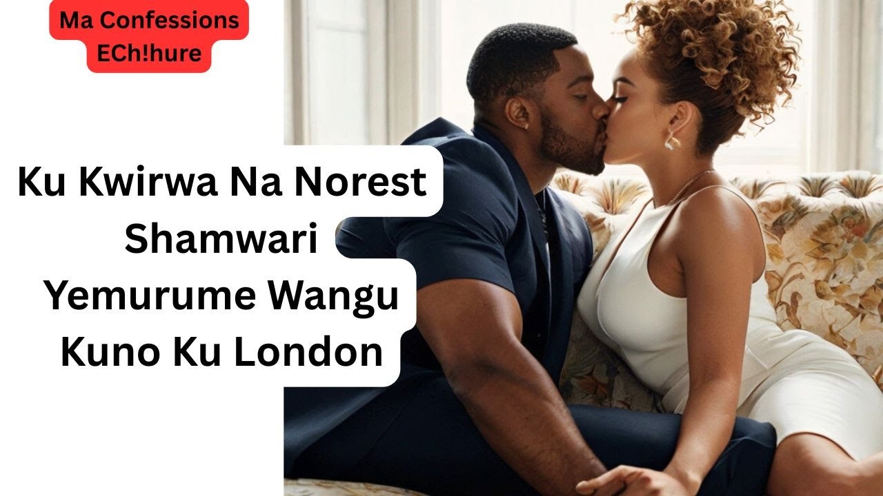 Ku Kwirwa Na Norest Shamwari Yemurume Wangu Kuno Ku London