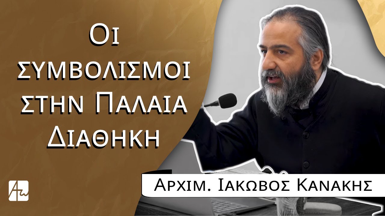 Οι συμβολισμοί στην Παλαιά Διαθήκη - Αρχιμ. Ιάκωβος Κανάκης