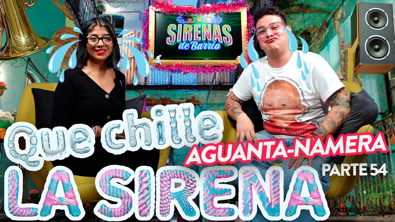 QUE CHILLE LA SIRENA - Pt 54 | AGUANTA-NAMERA - Pt 61 | Sirenas de Barrio