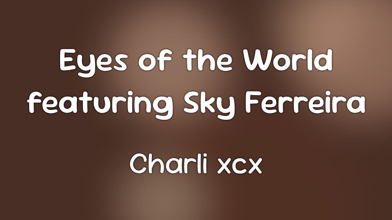 Charli xcx & Sky Ferreira - Eyes of the World featuring Sky Ferreira  [Lyrics]