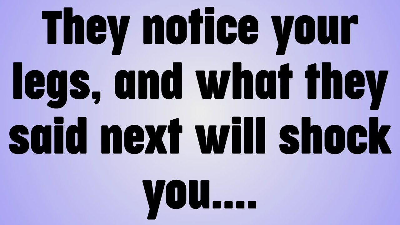 💸They notice your legs, and what they said next will shock you. . . .