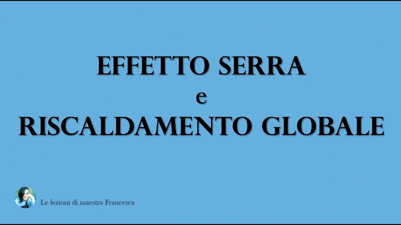 Effetto serra e riscaldamento globale - LE LEZIONI DI MAESTRA FRANCESCA