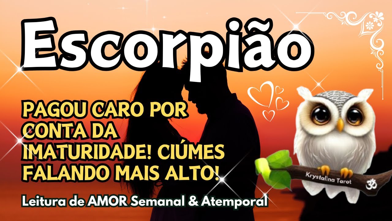 ♏ ESCORPIÃO 💘 PAGOU CARO POR CONTA DA IMATURIDADE! CIÚMES FALANDO MAIS ALTO! 😫😫🔥