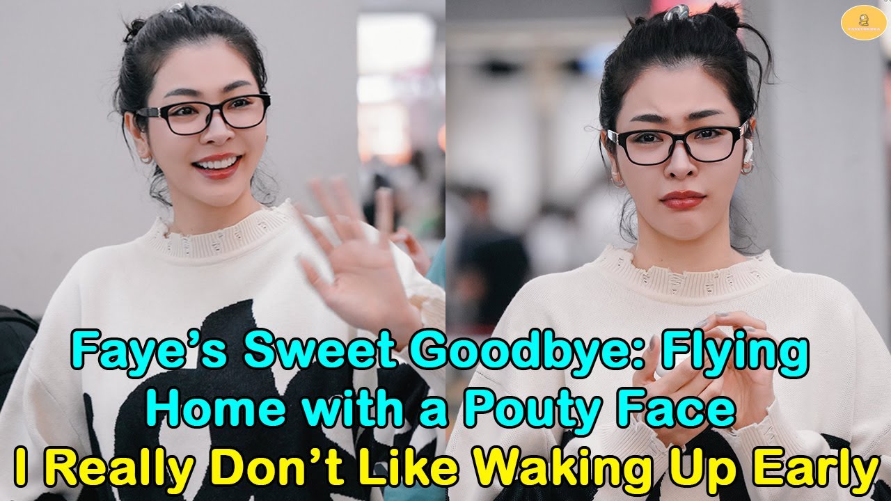 Faye’s Sweet Goodbye Flying Home with a Pouty Face – “I Really Don’t Like Waking Up Early!”