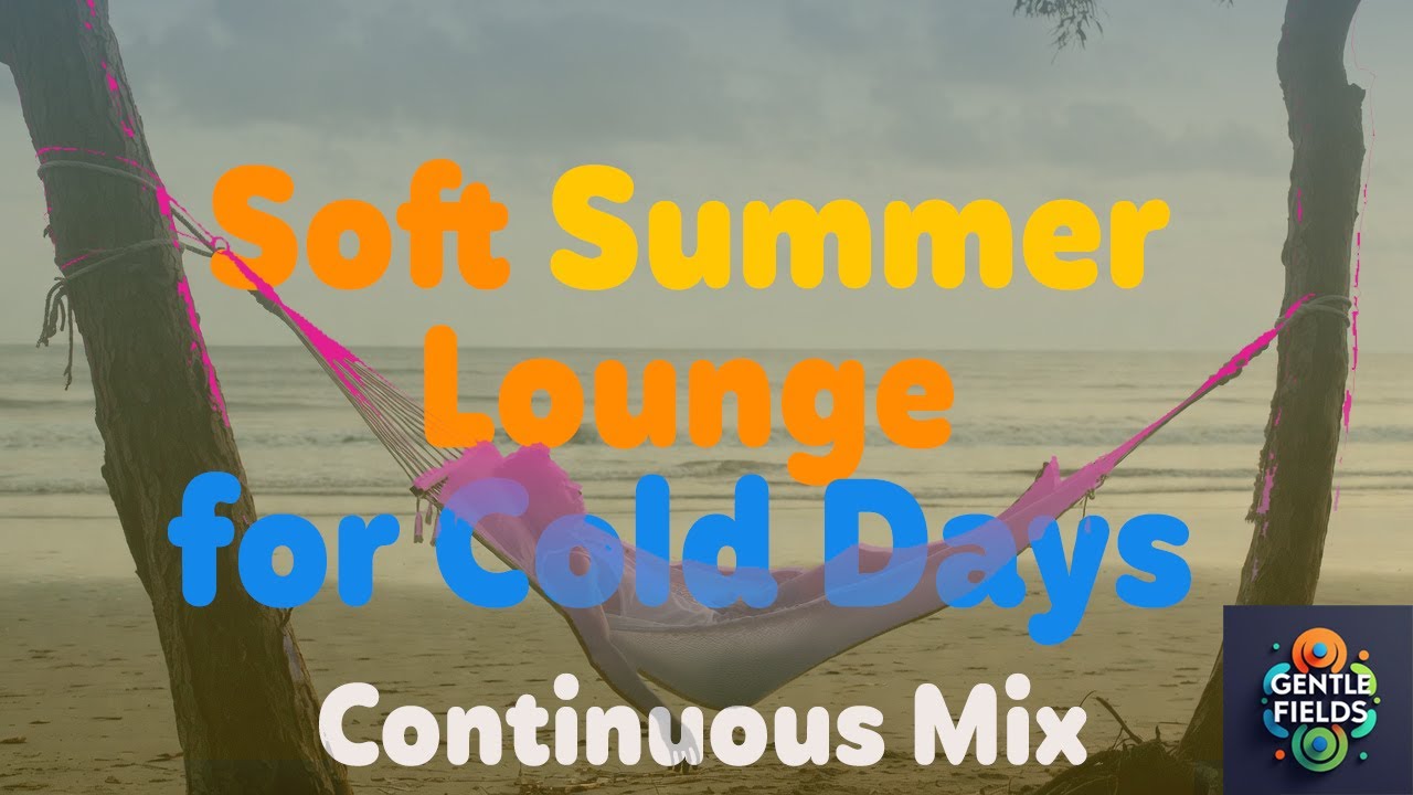 Gentle Fields presents: Soft Summer Lounge for Cold Days — Continuous Mix (60+ min)