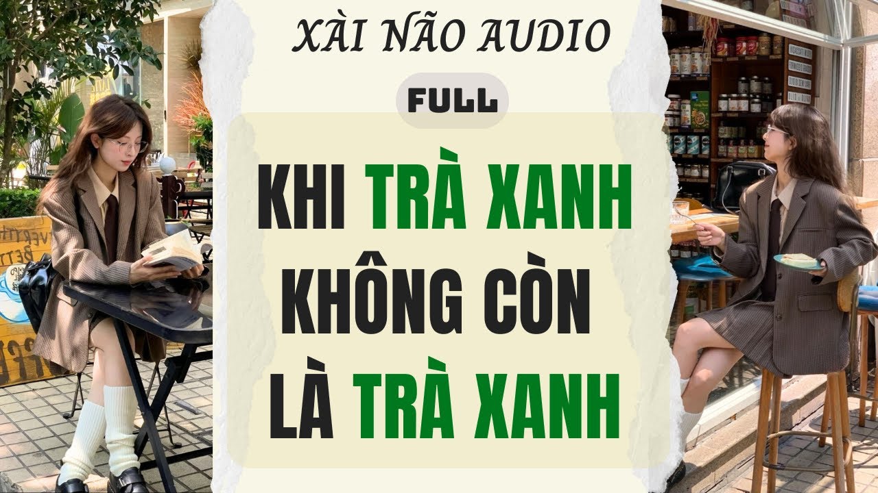 Full audio | KHI TRÀ XANH KHÔNG CÒN LÀ TRÀ XANH | Xài Não Audio #truyenaudio #audio