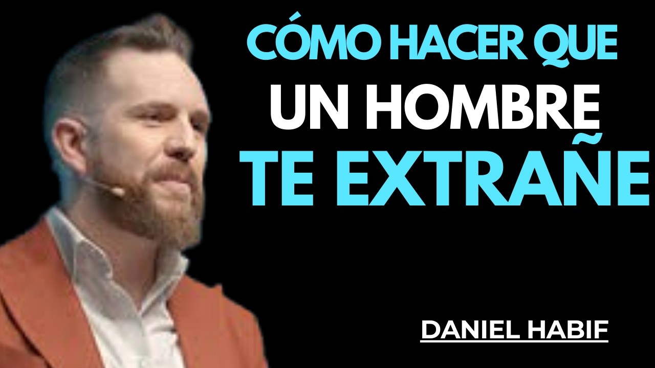 CÓMO HACER QUE UN HOMBRE TE EXTRAÑE Y PIENSE EN TI TODO EL TIEMPO | DANIEL HABIF