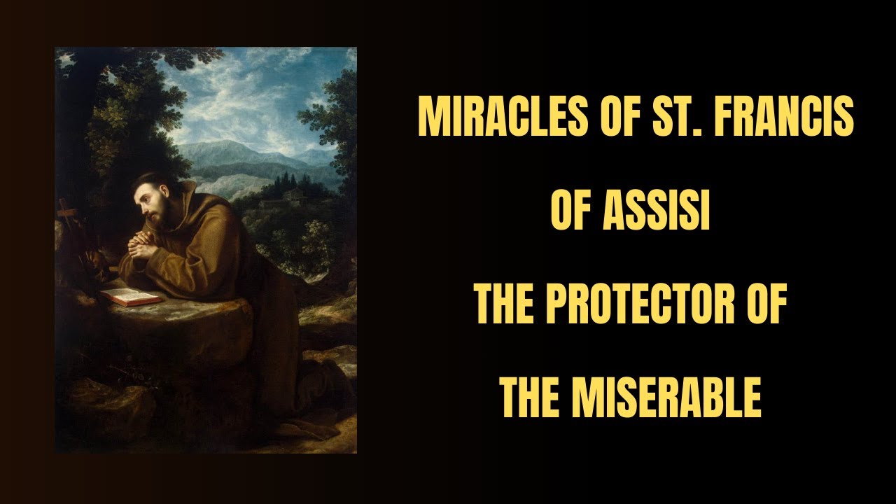MIRACLES OF ST. FRANCIS OF ASSISI: THE PROTECTOR OF THE MISERABLE