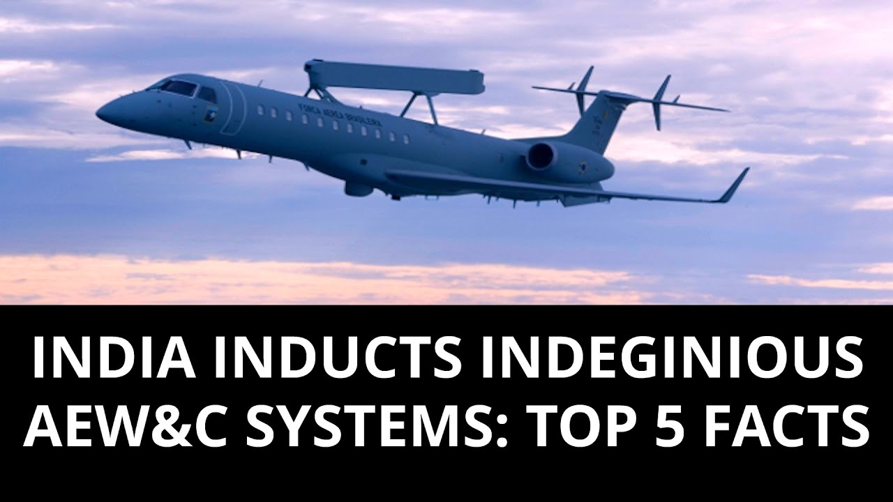 INDIA INDUCTS INDEGINIOUS  AEW&C SYSTEMS: TOP 5 FACTS