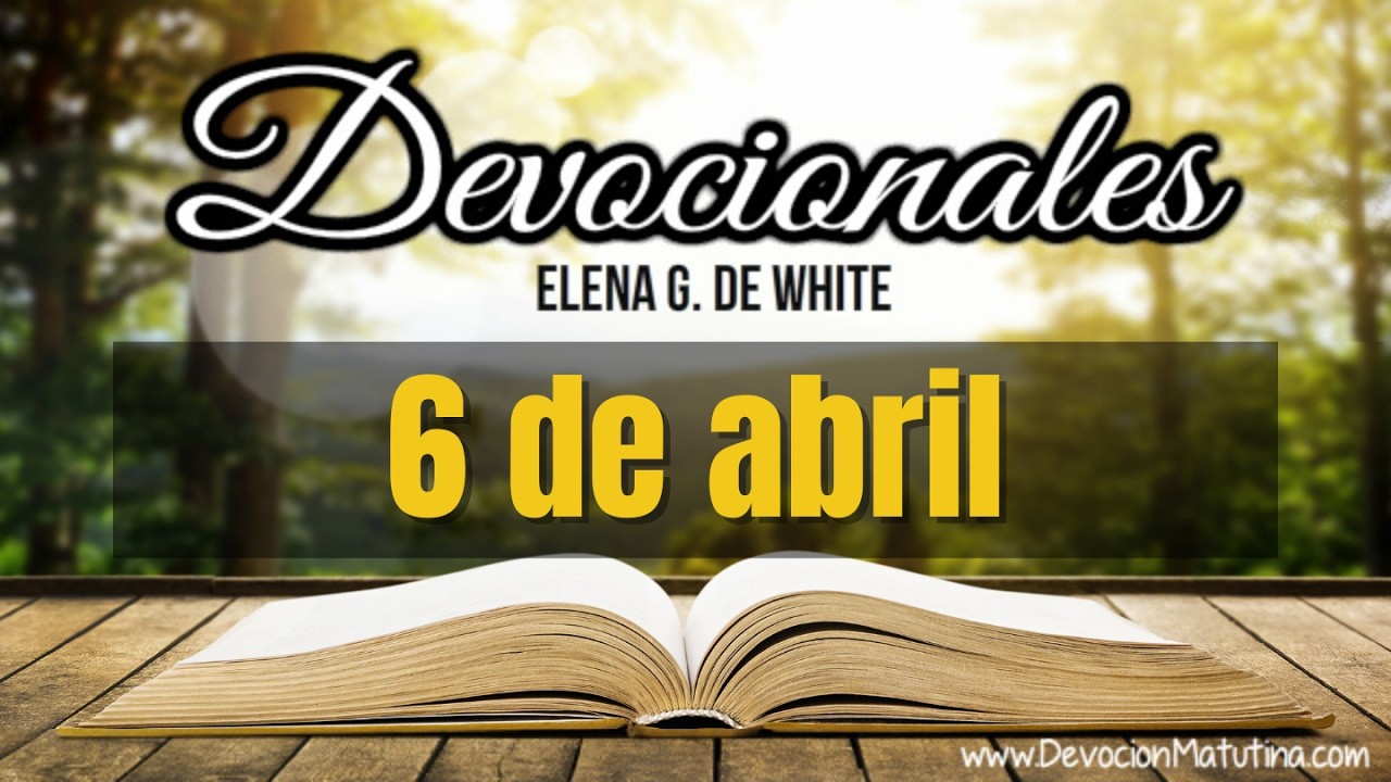 Devocionales Elena G. de White | 6 de abril del 2026