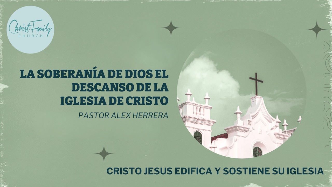 La Soberanía de Dios El Descanso de LaIglesia de Cristo - Pastor Alex Herrera