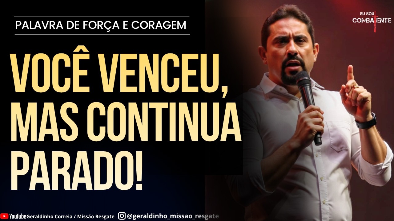 VOC&Ecirc; VENCEU, MAS CONTINUA PARADO I Palavra de For&ccedil;a e Coragem I Geraldinho Correia