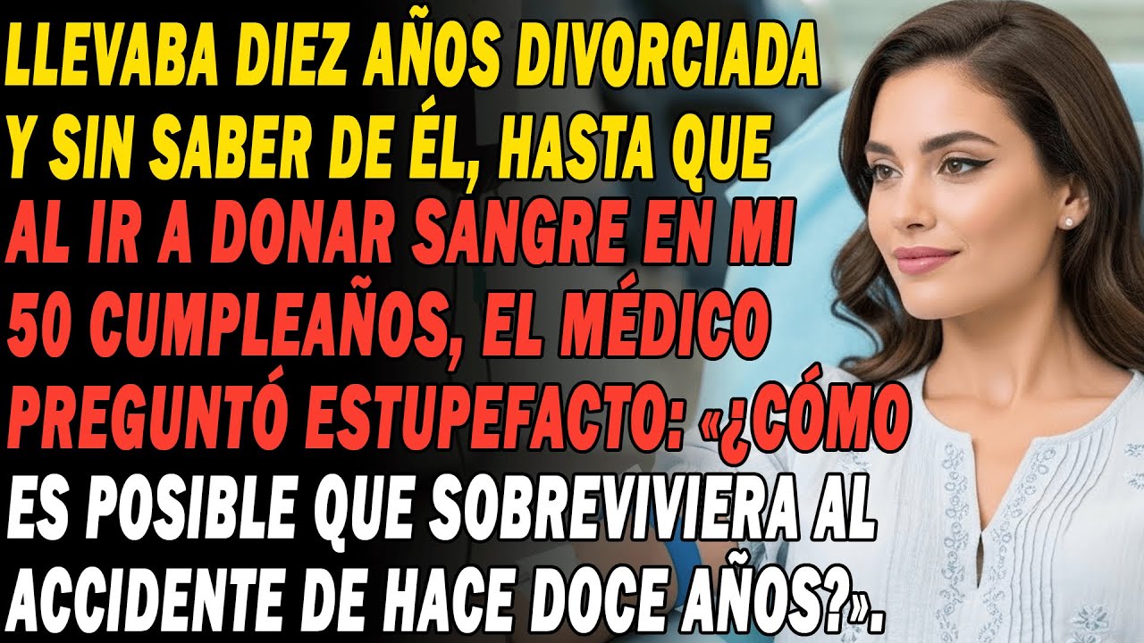 En Mi 50 Cumpleaños, 10 Años Tras El Divorcio💔Un Médico Preguntó Atónito Al Donar Sangre:🩸«¿Cómo..❓»
