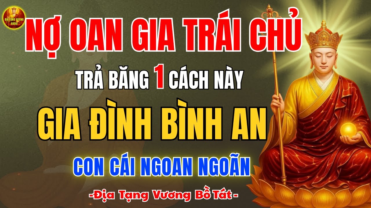 Địa Tạng Vương Dạy 🙏 Cách Chuyển Hóa Nghiệp Chướng Để Gia Đạo Dần Bình An, Con Cái Dễ Thuận Hòa