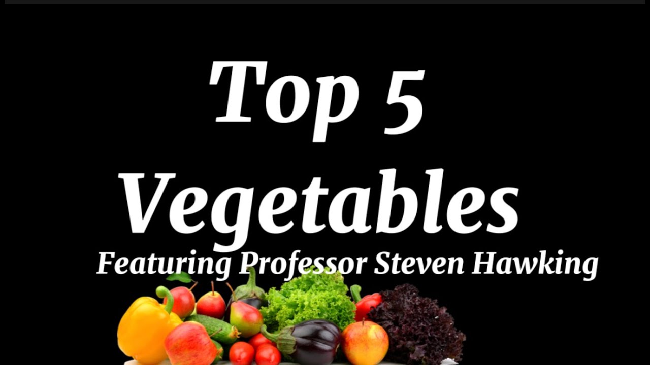 Top 5 vegetables (featuring professor Steven Hawking)
