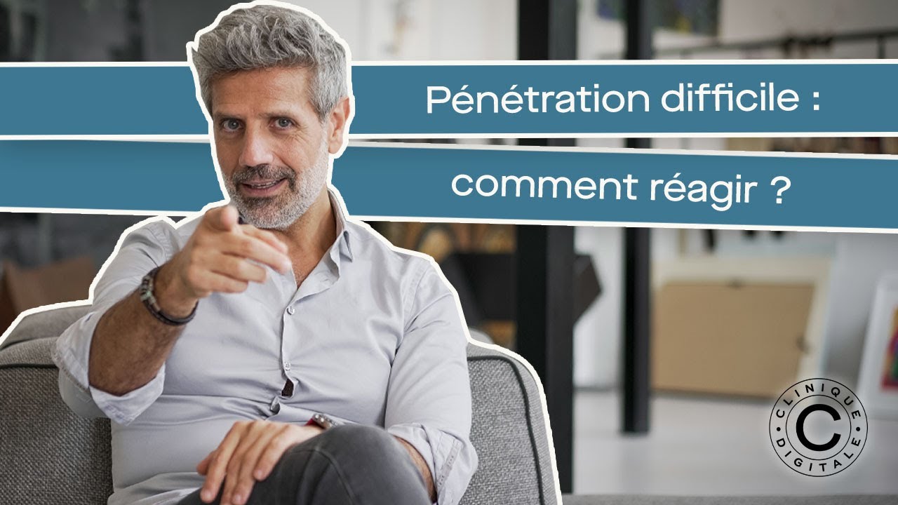 P&eacute;n&eacute;tration difficile : comment r&eacute;agir ?