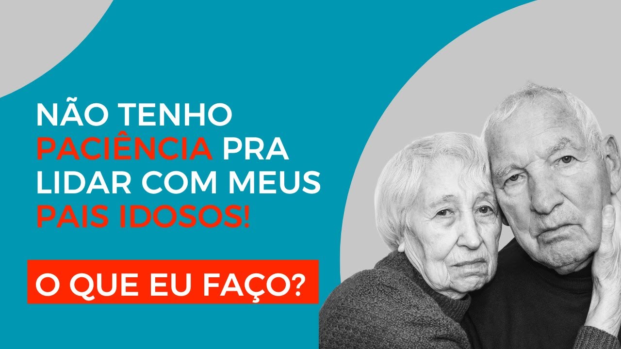 Não tenho paciência pra lidar com meus pais idosos, o que eu faço?
