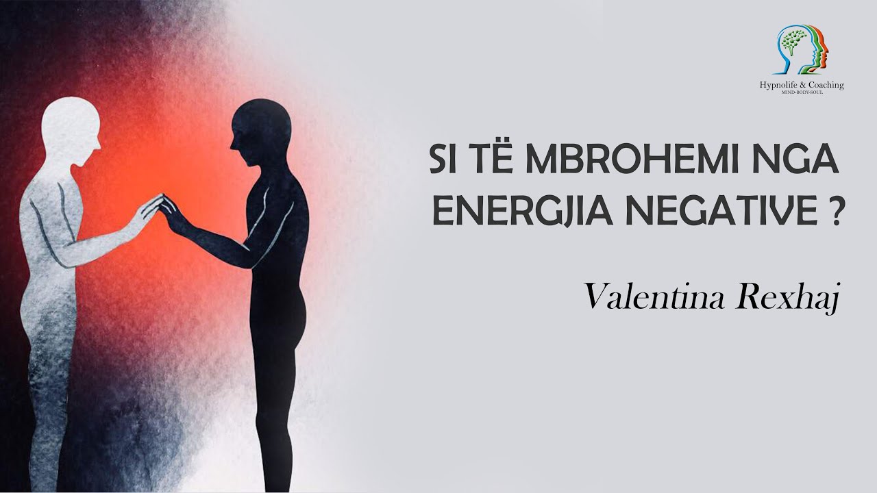 Si të mbrohemi nga energjia negative ? - Valentina Rexhaj