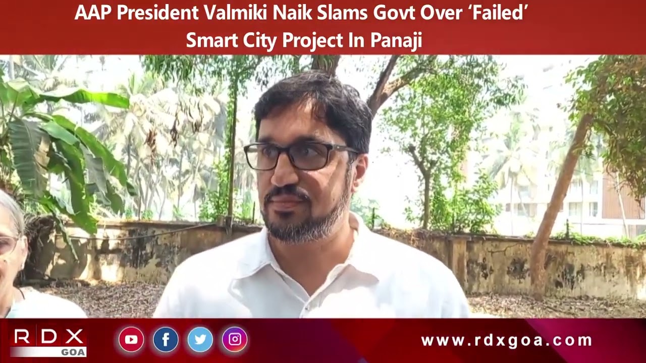 AAP President Valmiki Naik Slams Govt Over ‘Failed’ Smart City Project In Panaji