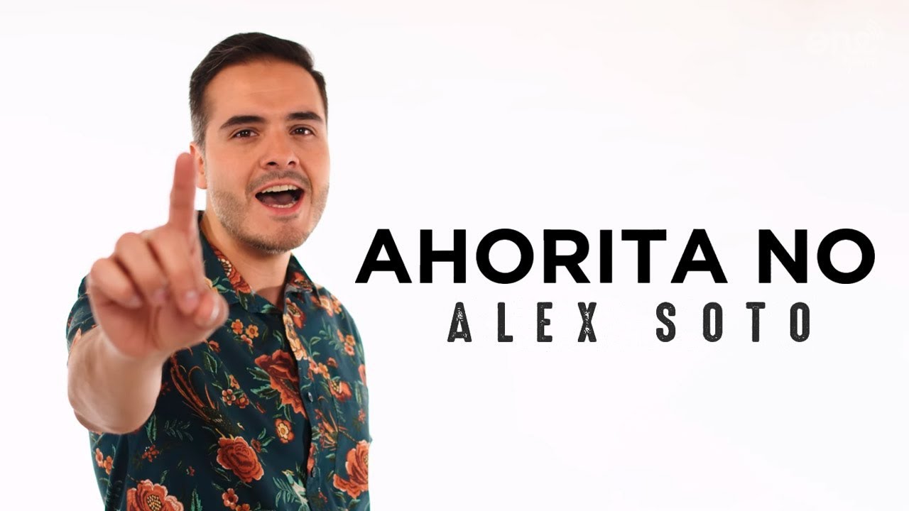 Alex Soto - Ahorita No (Video Oficial)