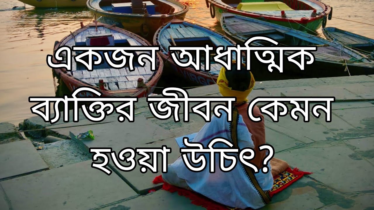 একজন আধ্যাত্মিক ব্যাক্তির জীবন কেমন হওয়া উচিৎ?